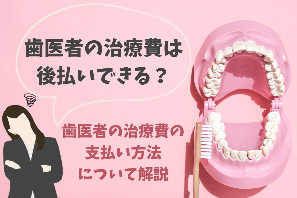 歯医者の治療費は後払いできる？ 歯医者の治療費の支払い方法について解説